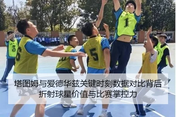 塔图姆与爱德华兹关键时刻数据对比背后折射球星价值与比赛掌控力
